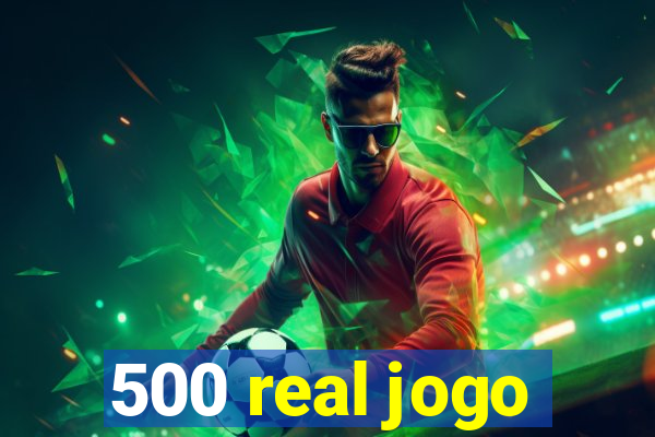 500 real jogo